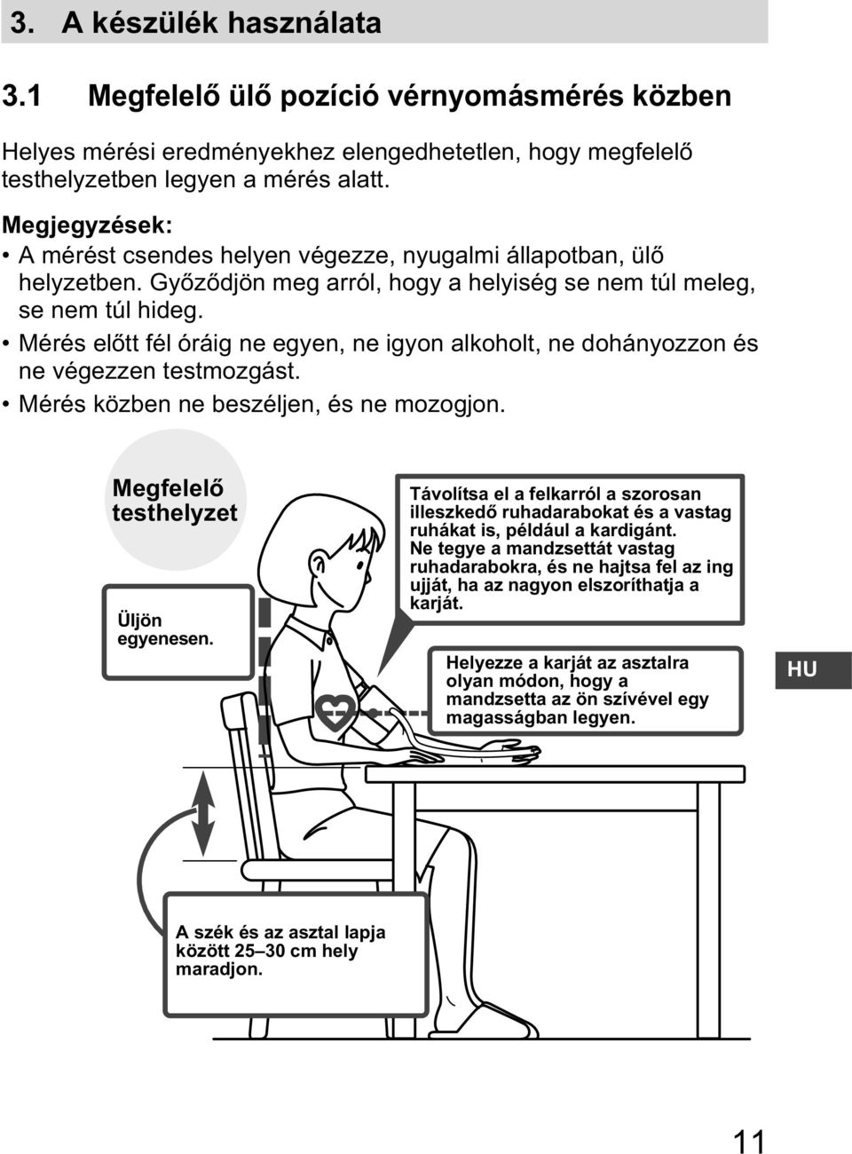 Megjegyzések: A mérést csendes helyen végezze, nyugalmi állapotban, ül helyzetben. Gy z djön meg arról, hogy a helyiség se nem túl meleg, se nem túl hideg.