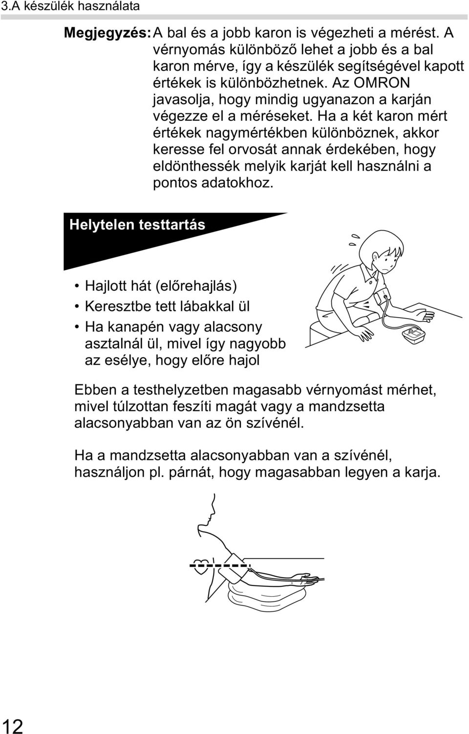 Ha a két karon mért értékek nagymértékben különböznek, akkor keresse fel orvosát annak érdekében, hogy eldönthessék melyik karját kell használni a pontos adatokhoz.