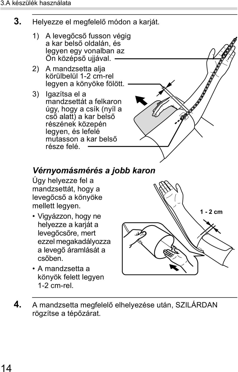 3) Igazítsa el a mandzsettát a felkaron úgy, hogy a csík (nyíl a cs alatt) a kar bels részének közepén legyen, és lefelé mutasson a kar bels része felé.