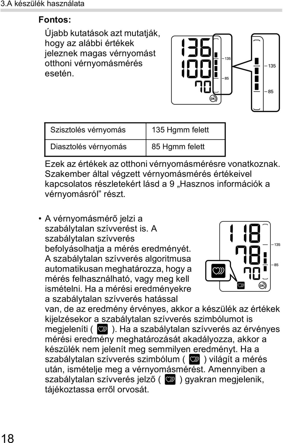 Szakember által végzett vérnyomásmérés értékeivel kapcsolatos részletekért lásd a 9 Hasznos információk a vérnyomásról részt. A vérnyomásmér jelzi a szabálytalan szívverést is.