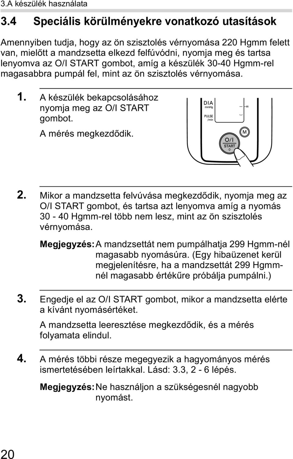 START gombot, amíg a készülék 30-40 Hgmm-rel magasabbra pumpál fel, mint az ön szisztolés vérnyomása. 1. A készülék bekapcsolásához nyomja meg az O/I START gombot. A mérés megkezd dik. 2.