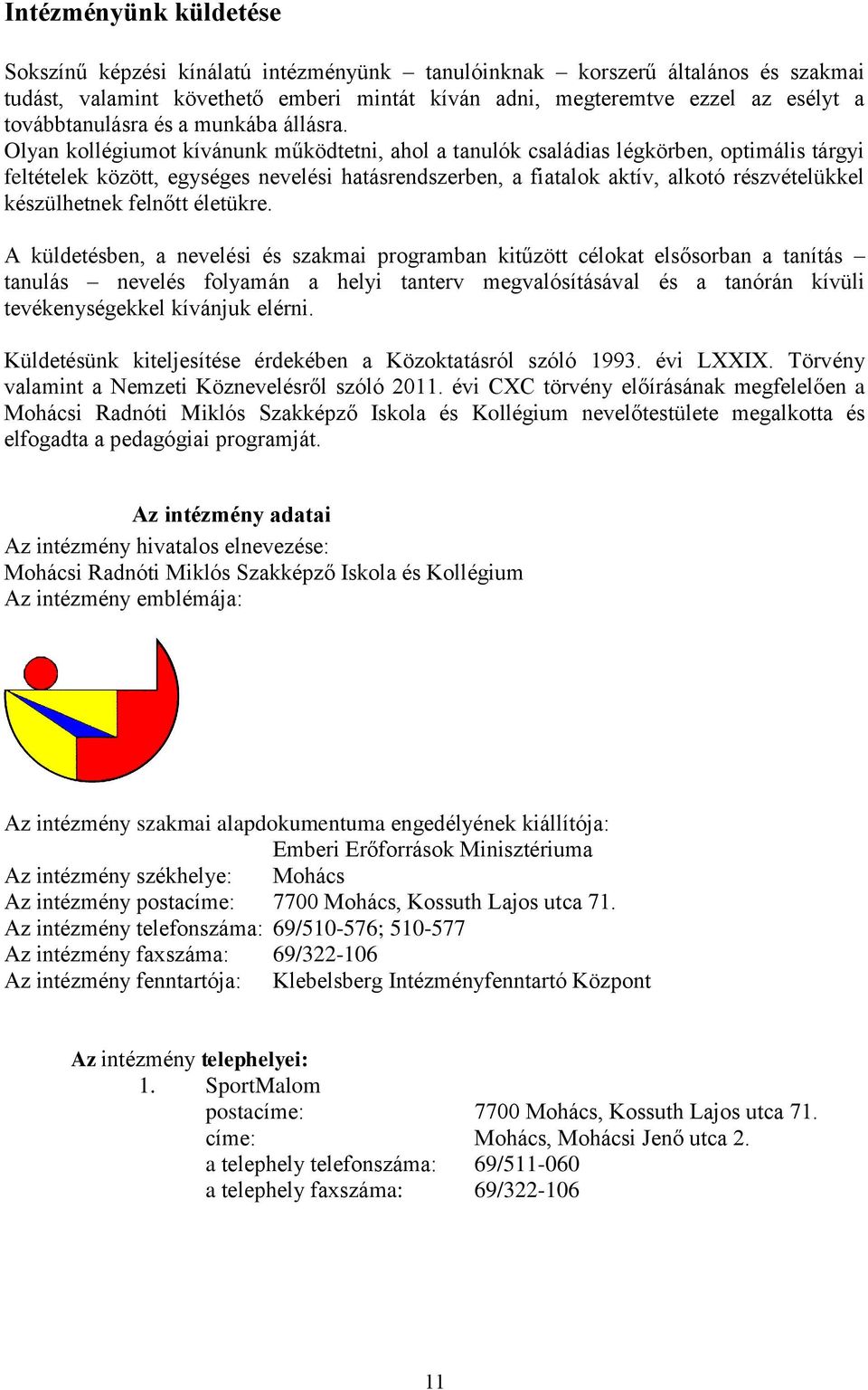 Olyan kollégiumot kívánunk működtetni, ahol a tanulók családias légkörben, optimális tárgyi feltételek között, egységes nevelési hatásrendszerben, a fiatalok aktív, alkotó részvételükkel készülhetnek