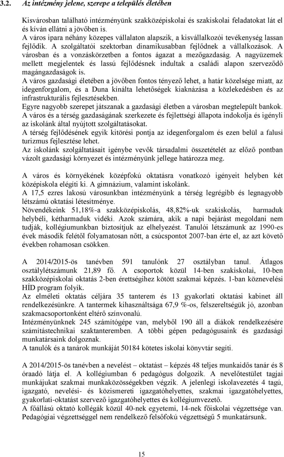 A városban és a vonzáskörzetben a fontos ágazat a mezőgazdaság. A nagyüzemek mellett megjelentek és lassú fejlődésnek indultak a családi alapon szerveződő magángazdaságok is.