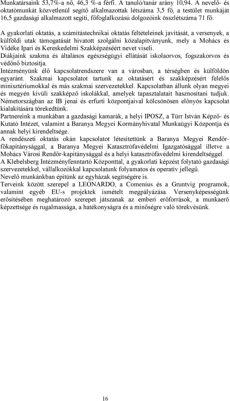 A gyakorlati oktatás, a számítástechnikai oktatás feltételeinek javítását, a versenyek, a külföldi utak támogatását hivatott szolgálni közalapítványunk, mely a Mohács és Vidéke Ipari és Kereskedelmi