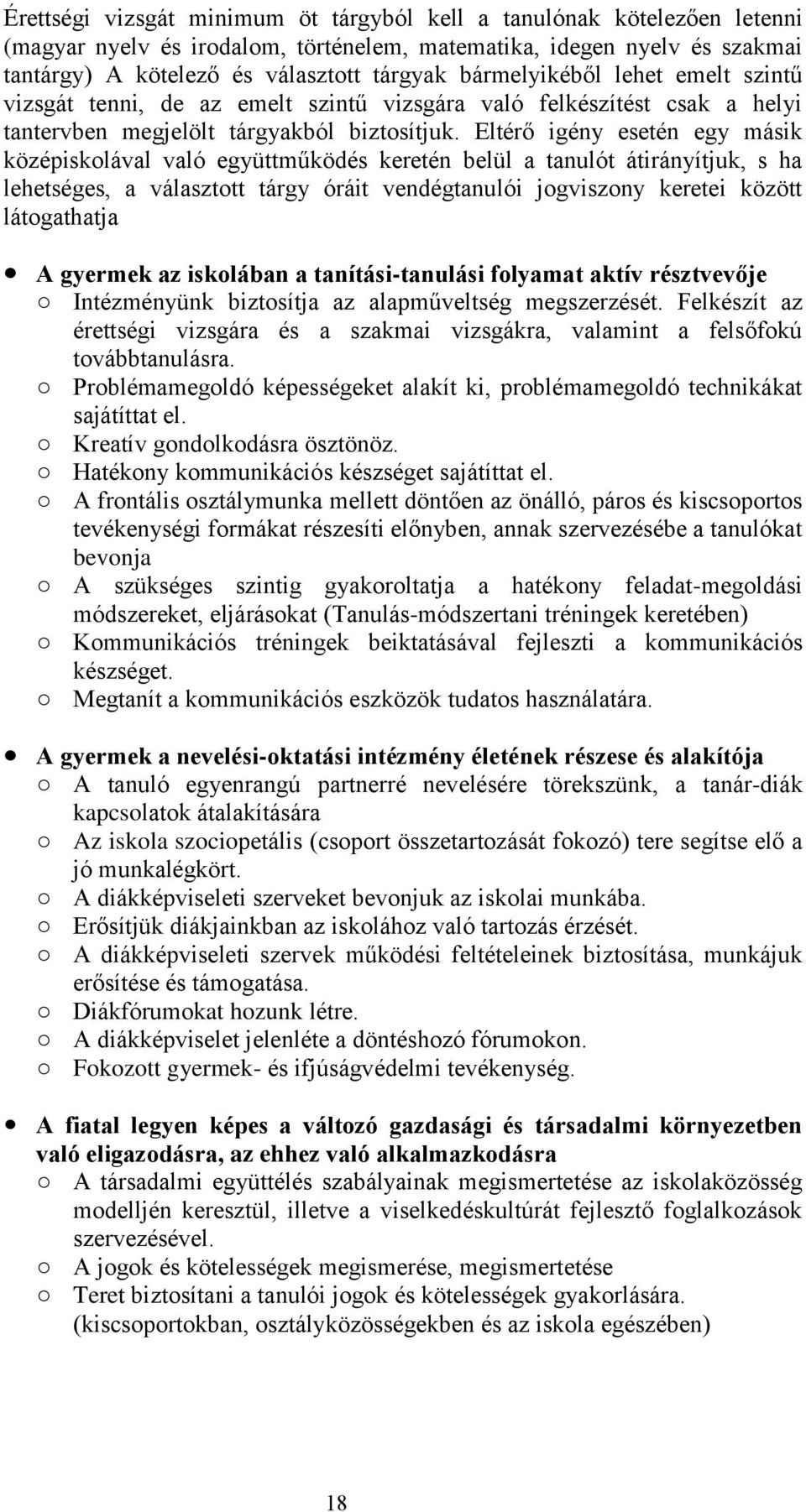 Eltérő igény esetén egy másik középiskolával való együttműködés keretén belül a tanulót átirányítjuk, s ha lehetséges, a választott tárgy óráit vendégtanulói jogviszony keretei között látogathatja A