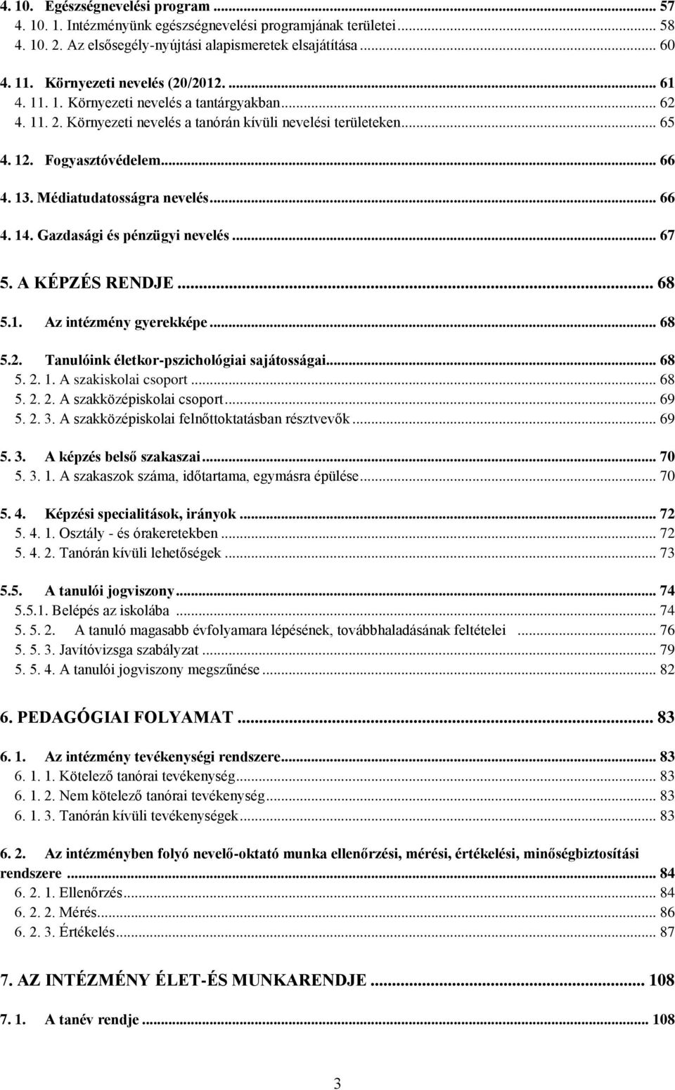 Médiatudatosságra nevelés... 66 4. 14. Gazdasági és pénzügyi nevelés... 67 5. A KÉPZÉS RENDJE... 68 5.1. Az intézmény gyerekképe... 68 5.2. Tanulóink életkor-pszichológiai sajátosságai... 68 5. 2. 1. A szakiskolai csoport.