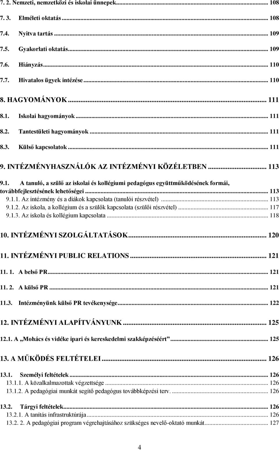 .. 113 9.1.1. Az intézmény és a diákok kapcsolata (tanulói részvétel)... 113 9.1.2. Az iskola, a kollégium és a szülők kapcsolata (szülői részvétel)... 117 9.1.3. Az iskola és kollégium kapcsolata.