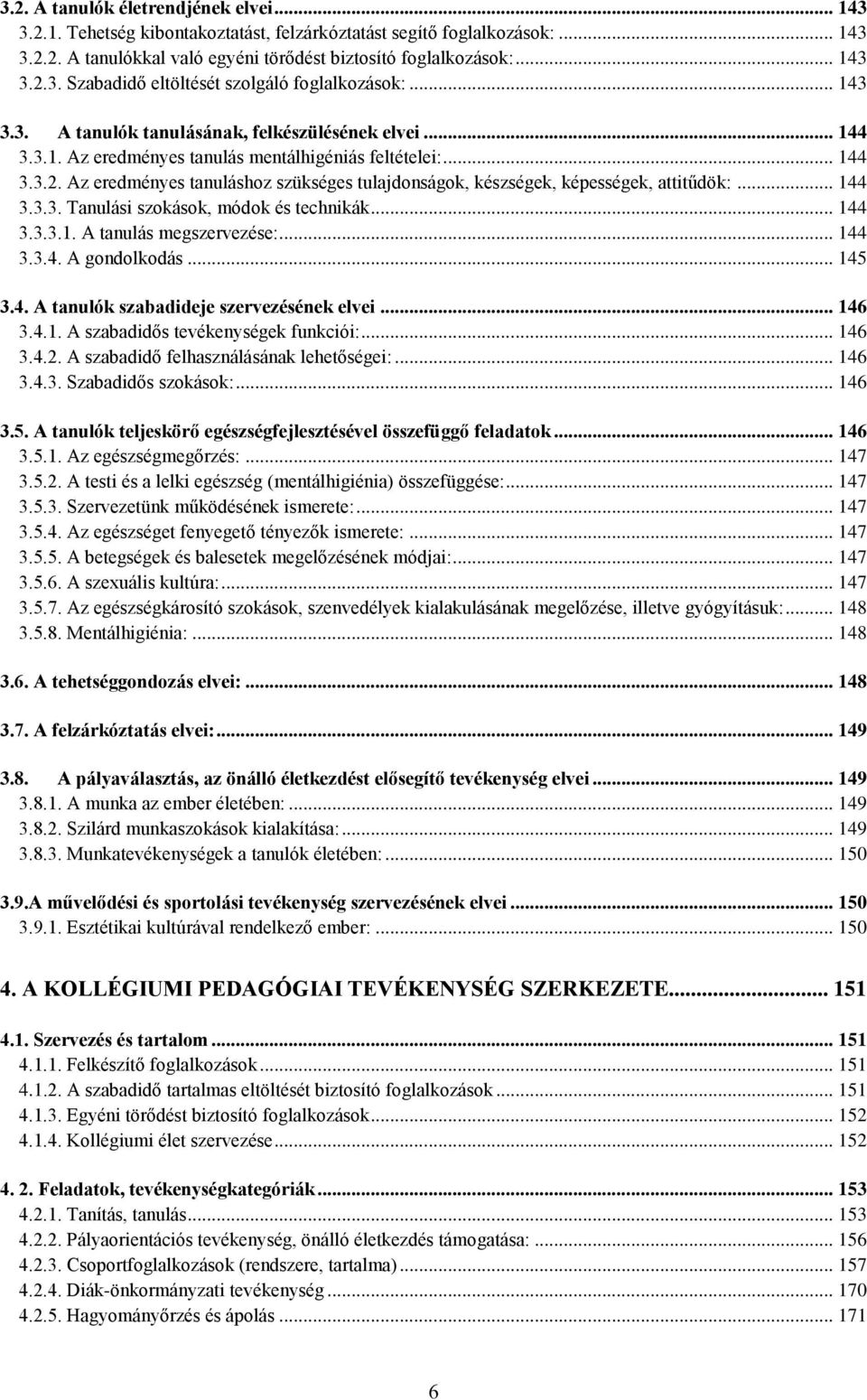 Az eredményes tanuláshoz szükséges tulajdonságok, készségek, képességek, attitűdök:... 144 3.3.3. Tanulási szokások, módok és technikák... 144 3.3.3.1. A tanulás megszervezése:... 144 3.3.4. A gondolkodás.