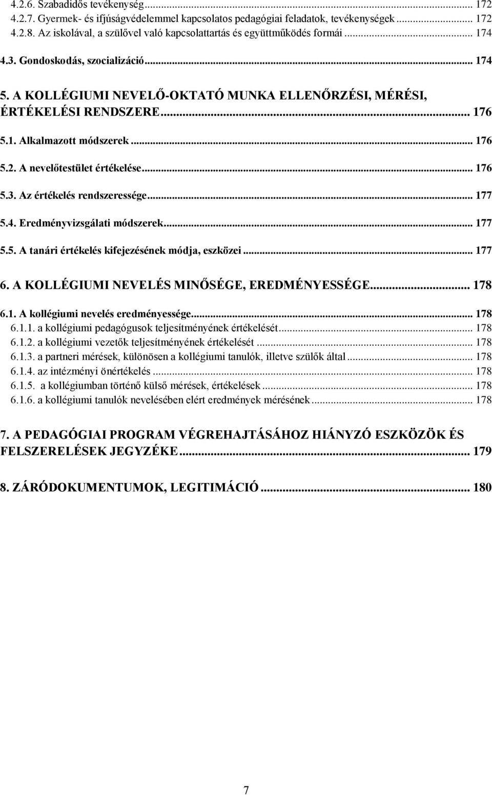 .. 176 5.1. Alkalmazott módszerek... 176 5.2. A nevelőtestület értékelése... 176 5.3. Az értékelés rendszeressége... 177 5.4. Eredményvizsgálati módszerek... 177 5.5. A tanári értékelés kifejezésének módja, eszközei.