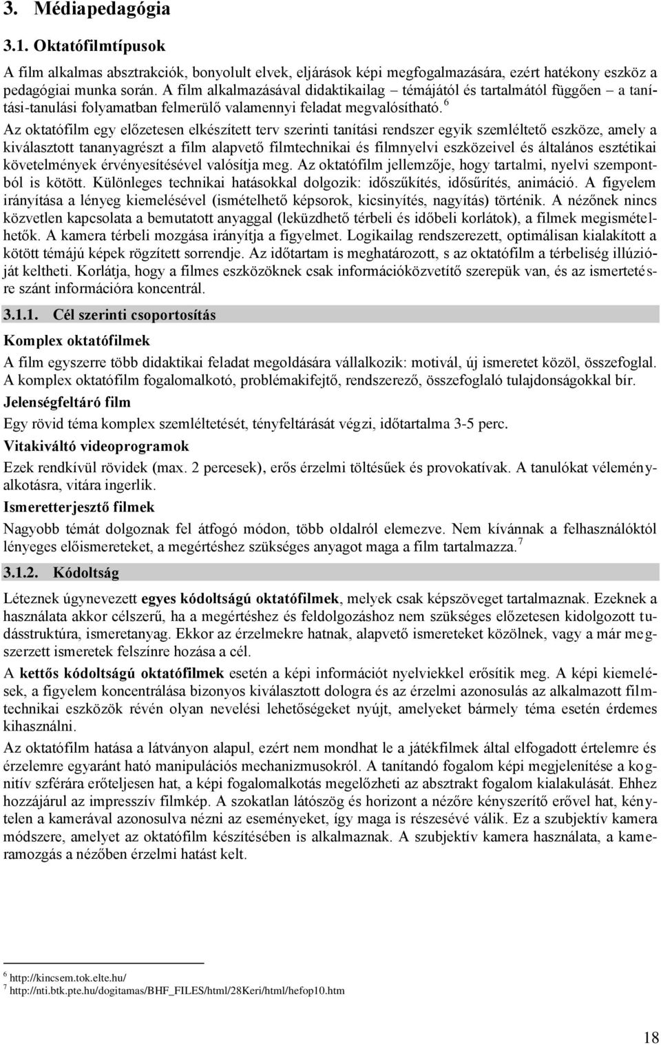 6 Az oktatófilm egy előzetesen elkészített terv szerinti tanítási rendszer egyik szemléltető eszköze, amely a kiválasztott tananyagrészt a film alapvető filmtechnikai és filmnyelvi eszközeivel és