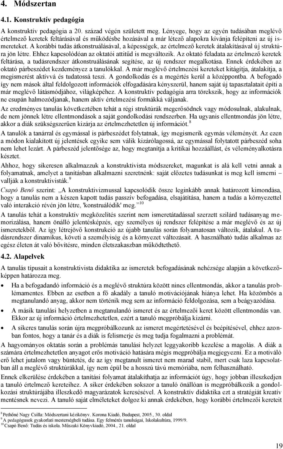 A korábbi tudás átkonstruálásával, a képességek, az értelmező keretek átalakításával új struktúra jön létre. Ehhez kapcsolódóan az oktatói attitűd is megváltozik.