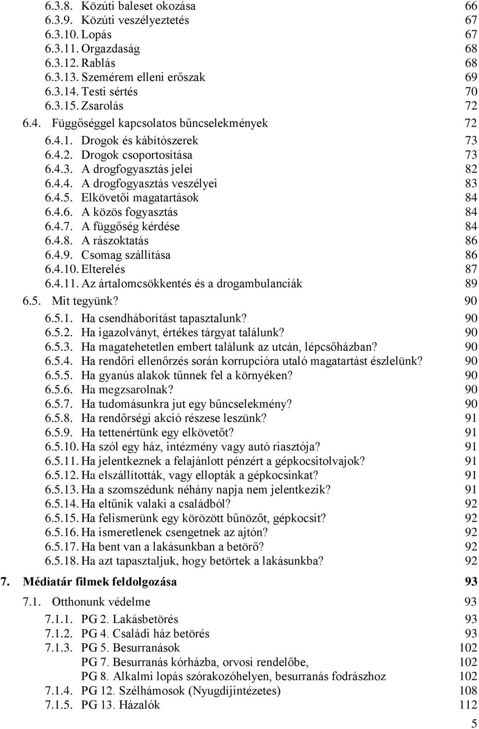 Elkövetői magatartások 84 6.4.6. A közös fogyasztás 84 6.4.7. A függőség kérdése 84 6.4.8. A rászoktatás 86 6.4.9. Csomag szállítása 86 6.4.10. Elterelés 87 6.4.11.