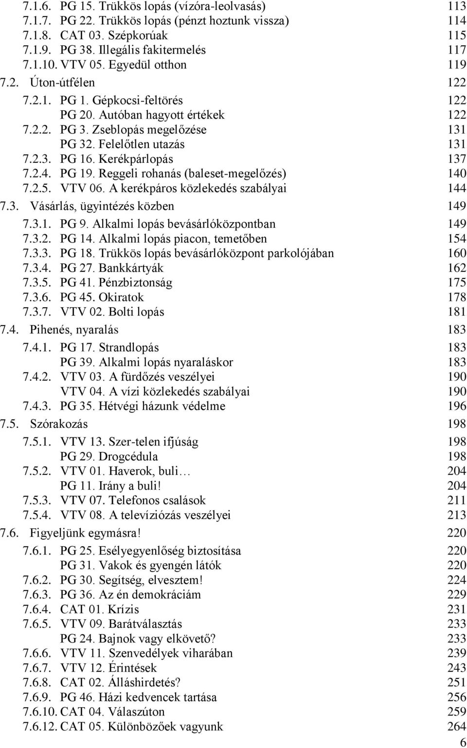 Kerékpárlopás 137 7.2.4. PG 19. Reggeli rohanás (baleset-megelőzés) 140 7.2.5. VTV 06. A kerékpáros közlekedés szabályai 144 7.3. Vásárlás, ügyintézés közben 149 7.3.1. PG 9.