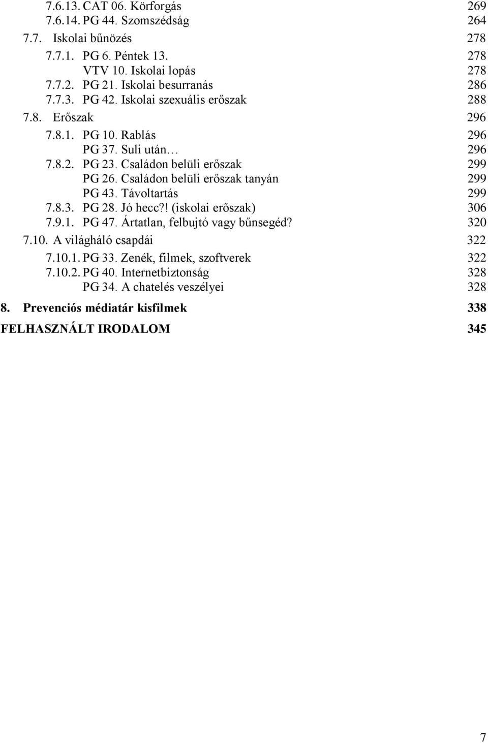 Családon belüli erőszak 299 PG 26. Családon belüli erőszak tanyán 299 PG 43. Távoltartás 299 7.8.3. PG 28. Jó hecc?! (iskolai erőszak) 306 7.9.1. PG 47.