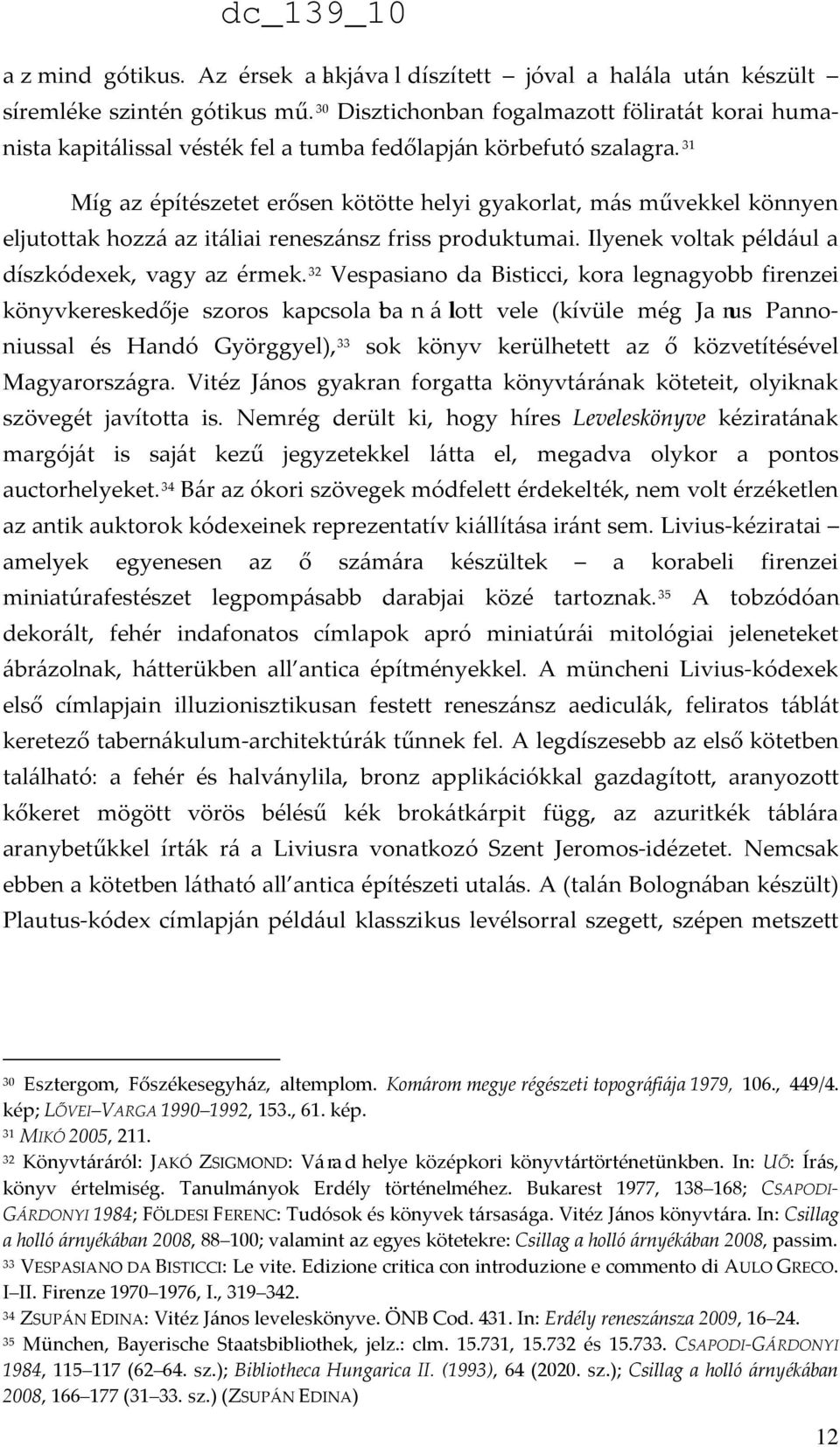 31 Míg az építészetet erősen kötötte helyi gyakorlat, más művekkel könnyen eljutottak hozzá az itáliai reneszánsz friss produktumai. Ilyenek voltak például a díszkódexek, vagy az érmek.