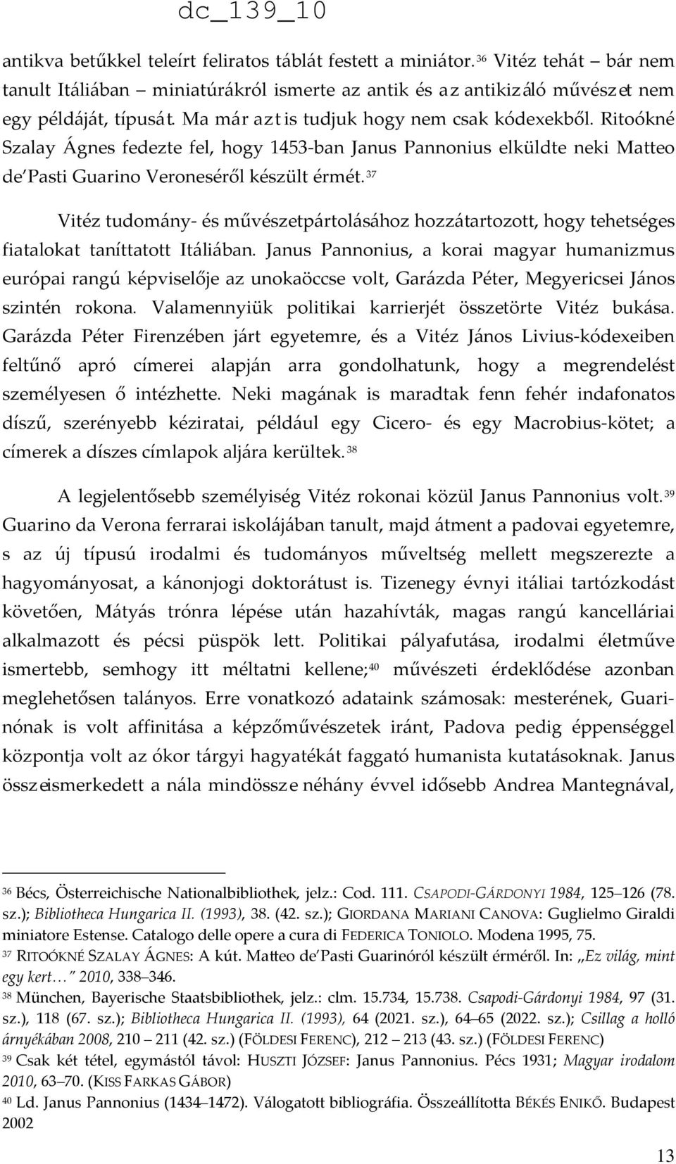 37 Vitéz tudomány- és művészetpártolásához hozzátartozott, hogy tehetséges fiatalokat taníttatott Itáliában.