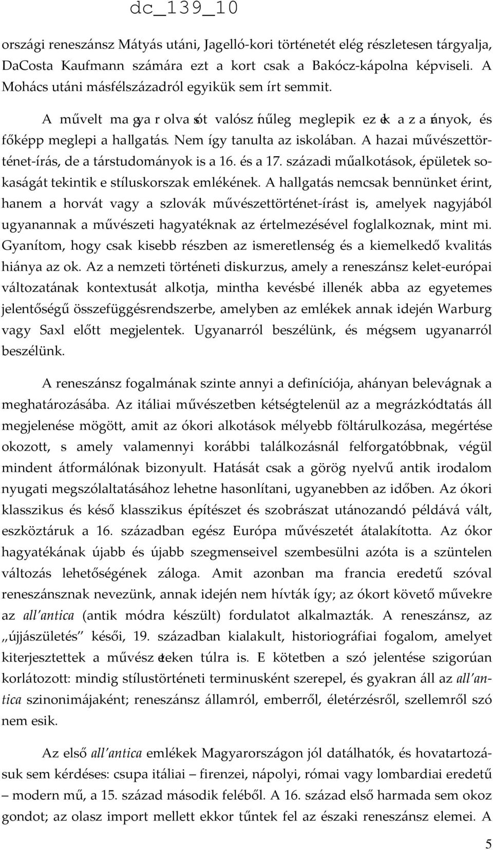 A hazai művészettörténet-írás, de a társtudományok is a 16. és a 17. századi műalkotások, épületek sokaságát tekintik e stíluskorszak emlékének.