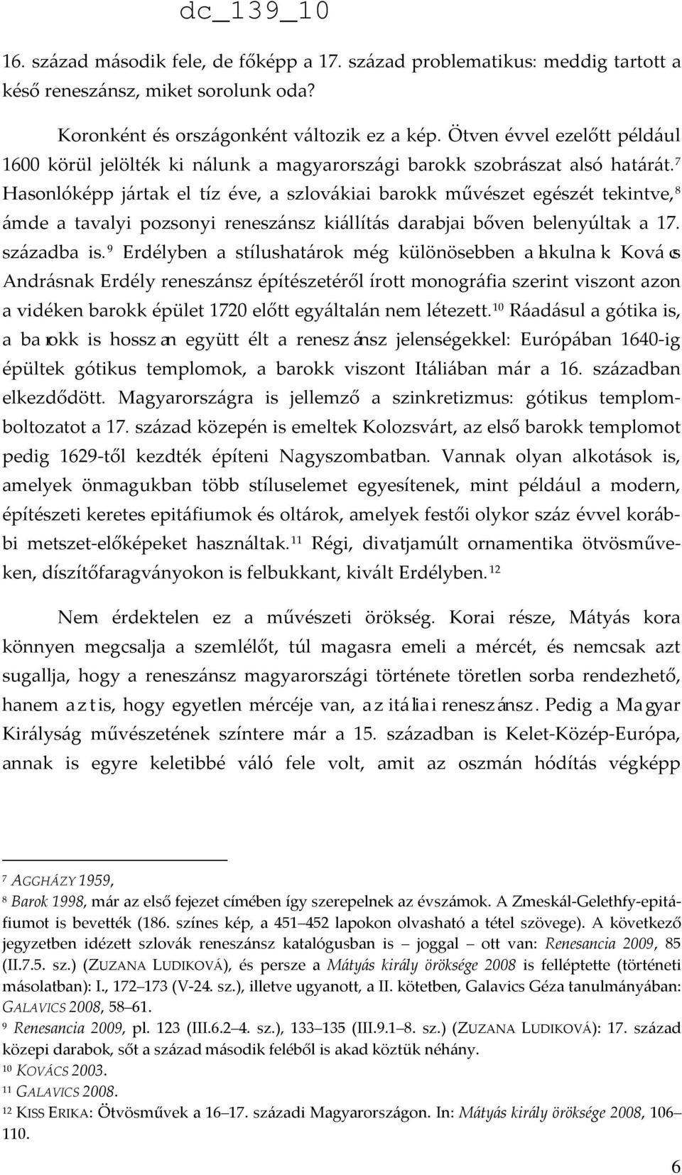 7 Hasonlóképp jártak el tíz éve, a szlovákiai barokk művészet egészét tekintve, 8 ámde a tavalyi pozsonyi reneszánsz kiállítás darabjai bőven belenyúltak a 17. századba is.