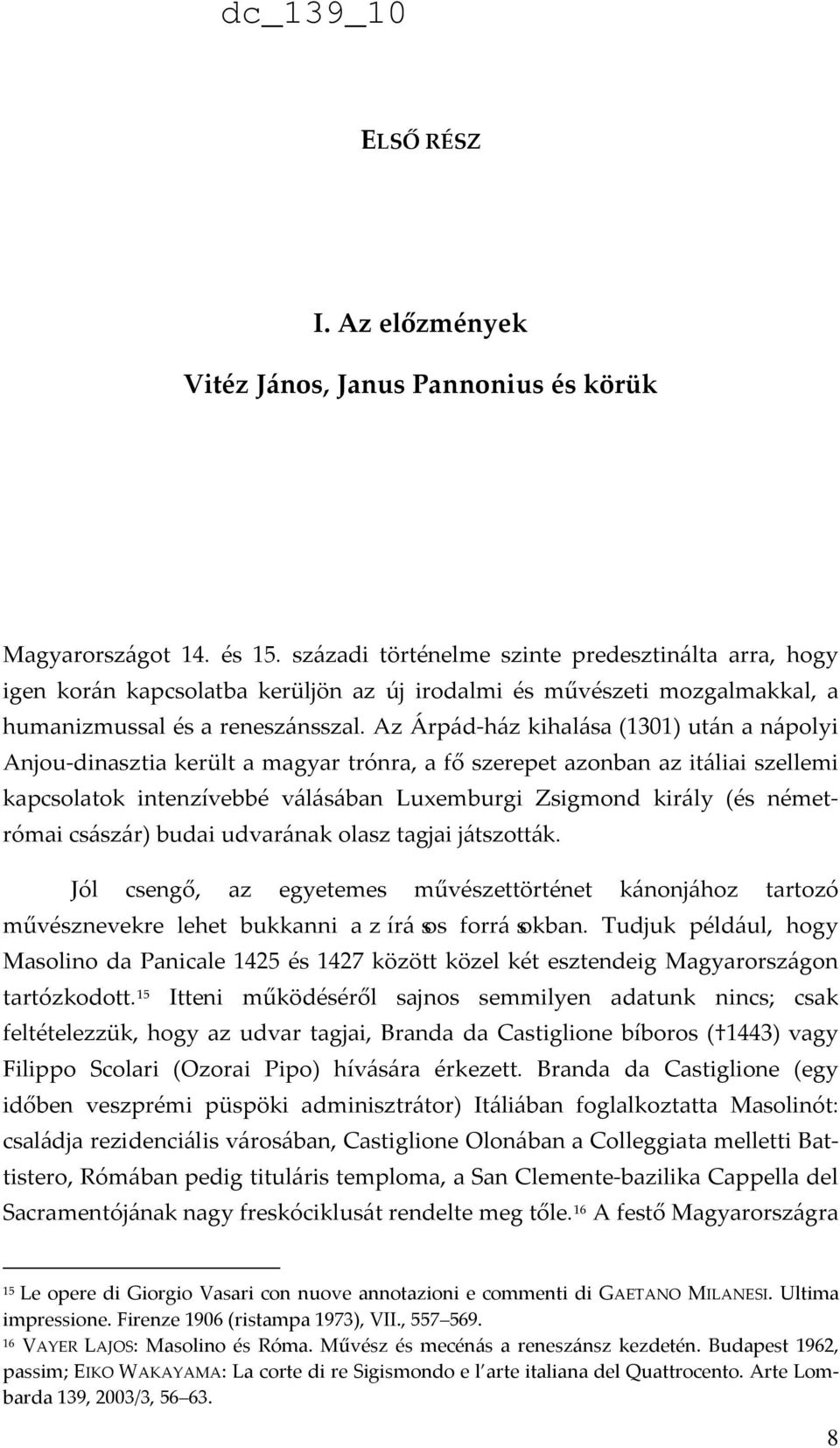 Az Árpád-ház kihalása (1301) után a nápolyi Anjou-dinasztia került a magyar trónra, a fő szerepet azonban az itáliai szellemi kapcsolatok intenzívebbé válásában Luxemburgi Zsigmond király (és