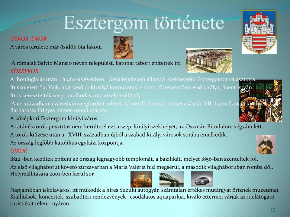 Itt született fia, Vajk, akit később királlyá koronáztak, s ő lett történelmünk első királya, Szent István. Itt is keresztelték meg, uralkodása óta érseki székhely. A 12.