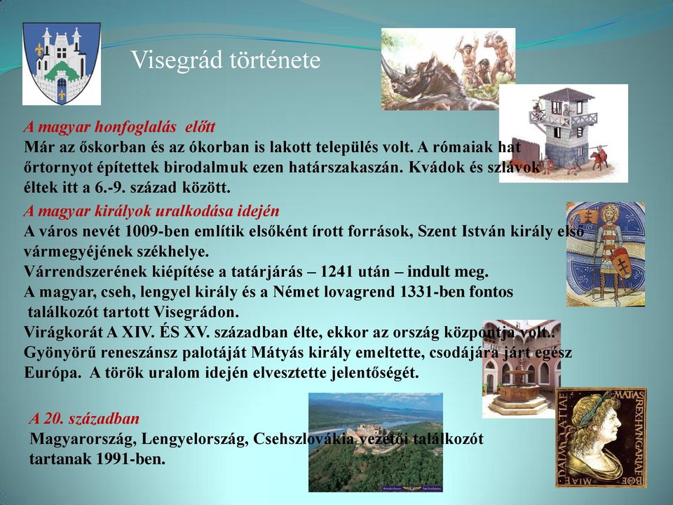 Várrendszerének kiépítése a tatárjárás 1241 után indult meg. A magyar, cseh, lengyel király és a Német lovagrend 1331-ben fontos találkozót tartott Visegrádon. Virágkorát A XIV. ÉS XV.