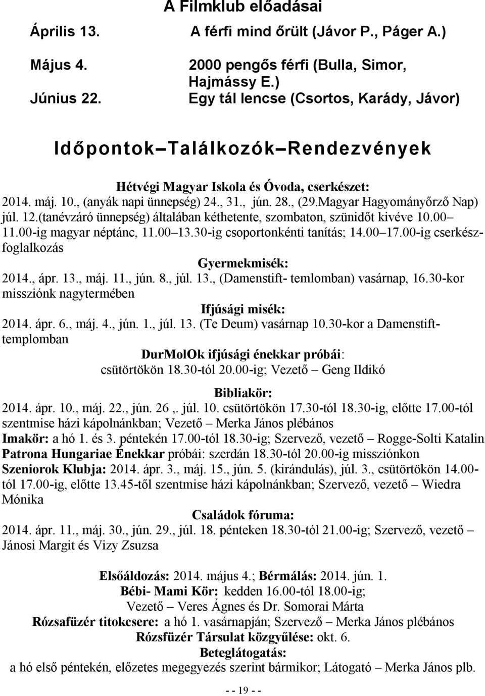 (tanévzáró ünnepség) általában kéthetente, szombaton, szünidőt kivéve 10.00 11.00-ig magyar néptánc, 11.00 13.30-ig csoportonkénti tanítás; 14.00 17.00-ig cserkészfoglalkozás Gyermekmisék: 2014., ápr.