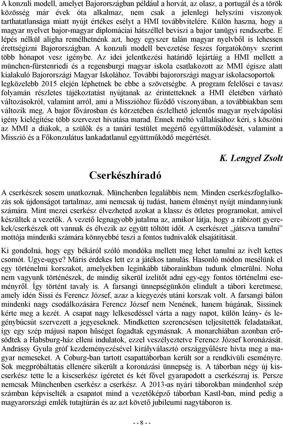 E lépés nélkül aligha remélhetnénk azt, hogy egyszer talán magyar nyelvből is lehessen érettségizni Bajorországban. A konzuli modell bevezetése feszes forgatókönyv szerint több hónapot vesz igénybe.