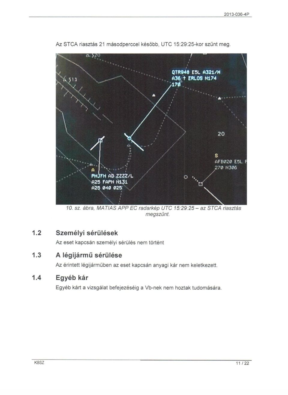 3 A légijármű sérülése Az érintett légijárműben az eset kapcsán anyagi kár nem keletkezett. 1.