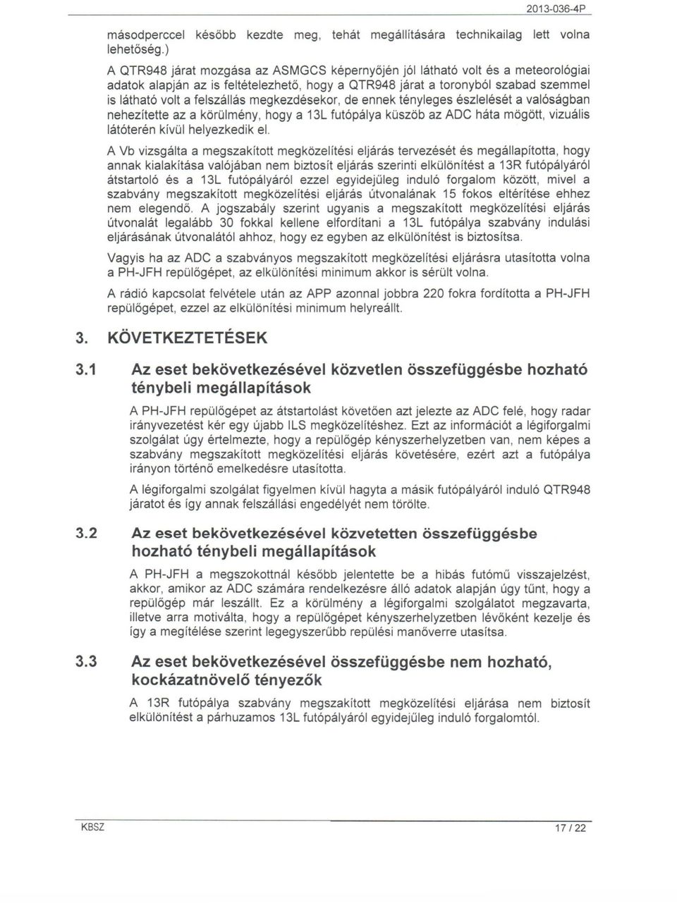 megkezdésekor, de ennek tényleges észlelését a valóságban nehezítette az a kőrülmény, hogya 13L futópálya küszőb az ADC háta mőgőtt, vizuális látóterén kívül helyezkedik el.