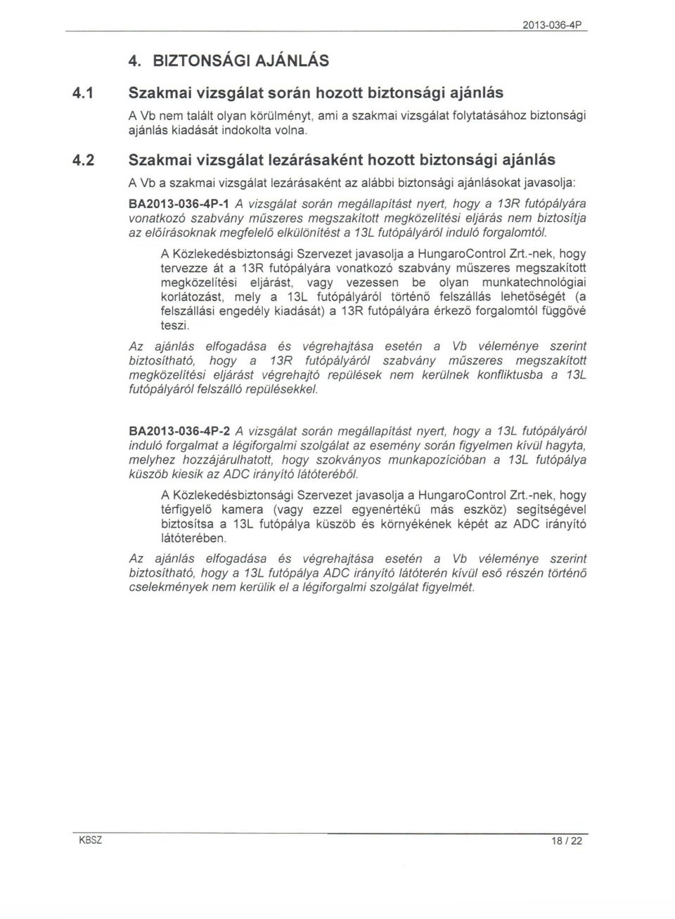 2 Szakmai vizsgálat lezárásaként hozott biztonsági ajánlás A Vb a szakmai vizsgálat lezárásaként az alábbi biztonsági ajánlásokat javasolja: BA2013-036-4P-1 A vizsgálat során megállapítást nyert,