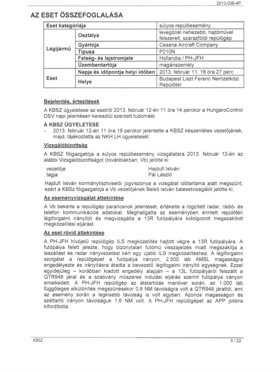 16 óra 27 perc Budapest Liszt Ferenc Nemzetközi Repülőtér Bejelentés, értesítések A KB SZ ügyeletese az esetről 2013.