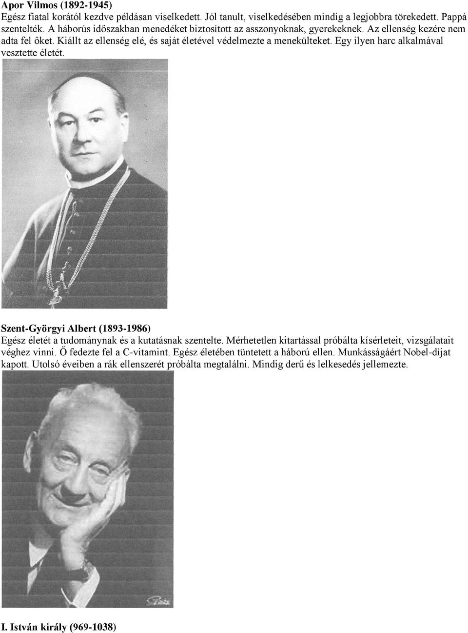 Egy ilyen harc alkalmával vesztette életét. Szent-Györgyi Albert (1893-1986) Egész életét a tudománynak és a kutatásnak szentelte.