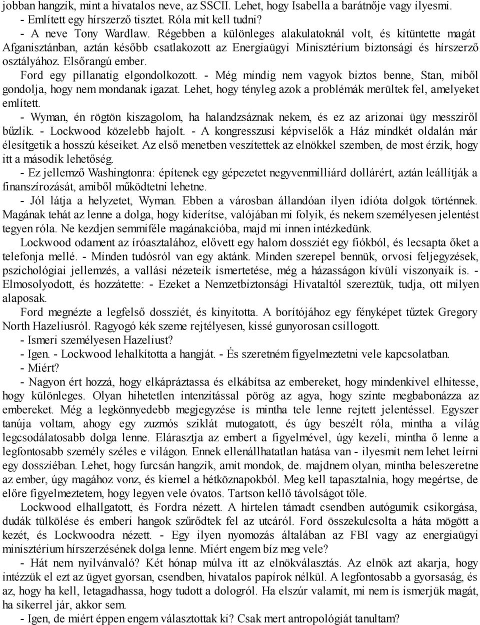 Ford egy pillanatig elgondolkozott. - Még mindig nem vagyok biztos benne, Stan, miből gondolja, hogy nem mondanak igazat. Lehet, hogy tényleg azok a problémák merültek fel, amelyeket említett.