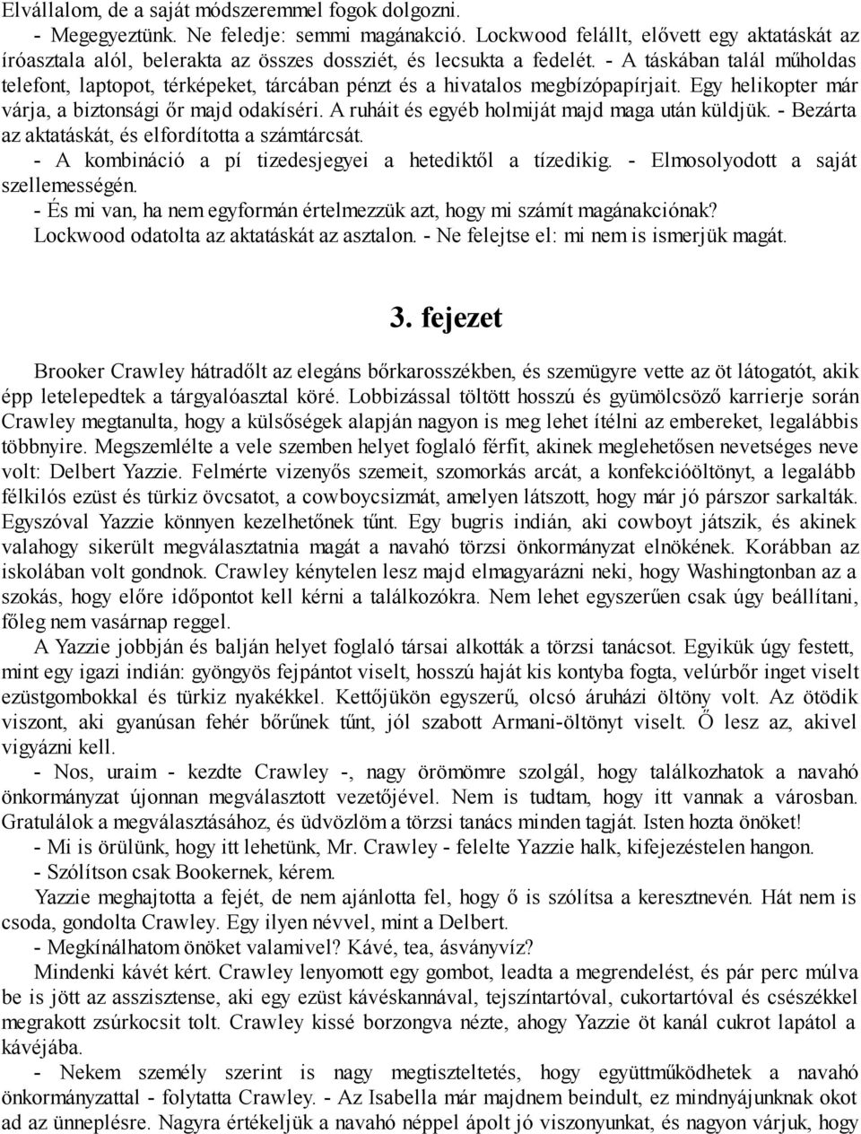 - A táskában talál műholdas telefont, laptopot, térképeket, tárcában pénzt és a hivatalos megbízópapírjait. Egy helikopter már várja, a biztonsági őr majd odakíséri.