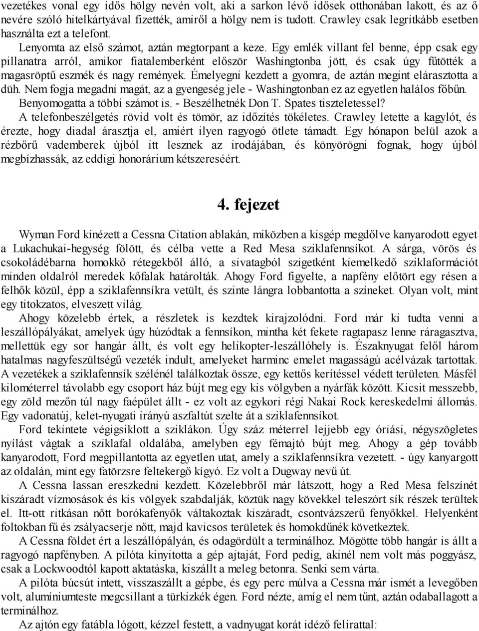 Egy emlék villant fel benne, épp csak egy pillanatra arról, amikor fiatalemberként először Washingtonba jött, és csak úgy fűtötték a magasröptű eszmék és nagy remények.