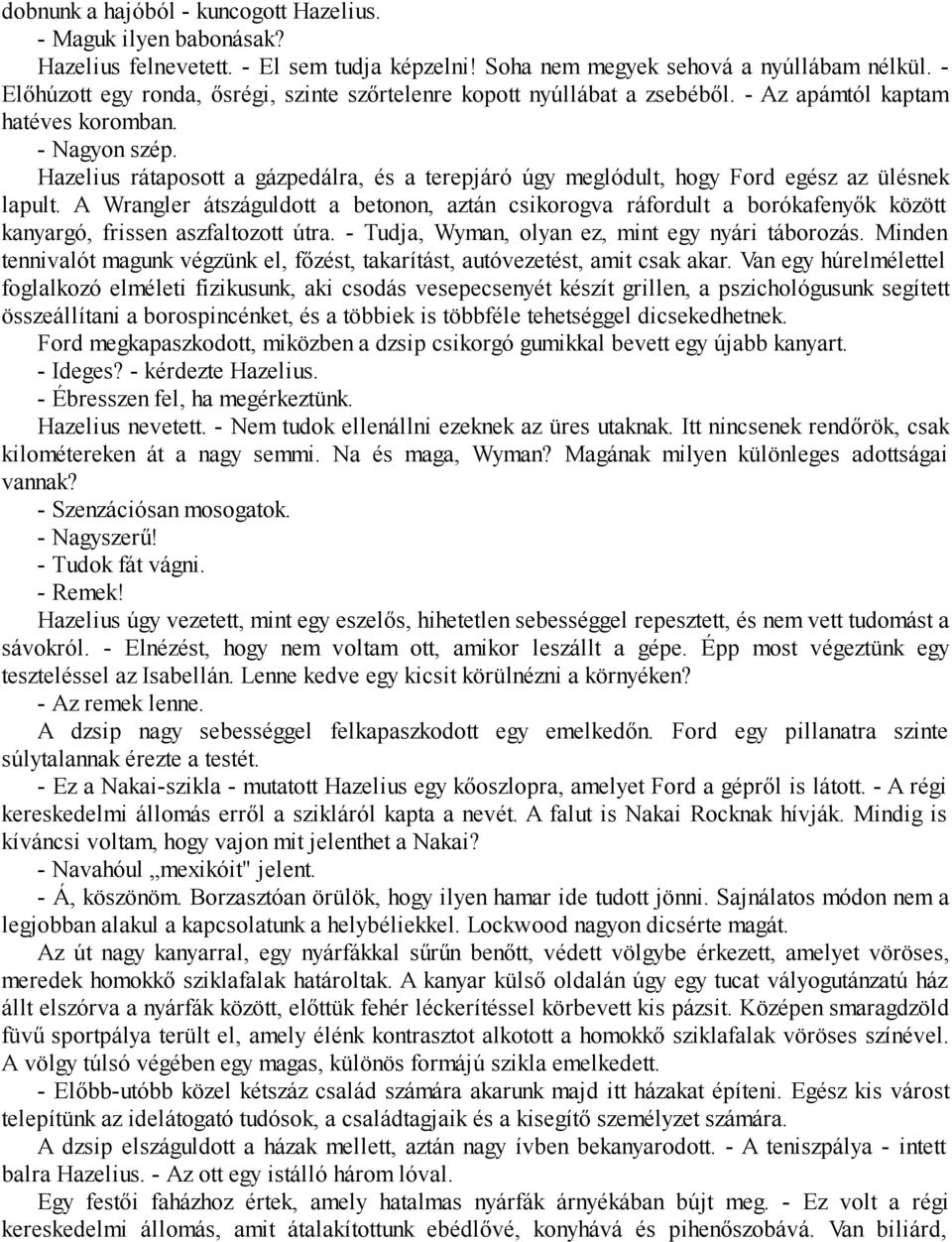 Hazelius rátaposott a gázpedálra, és a terepjáró úgy meglódult, hogy Ford egész az ülésnek lapult.