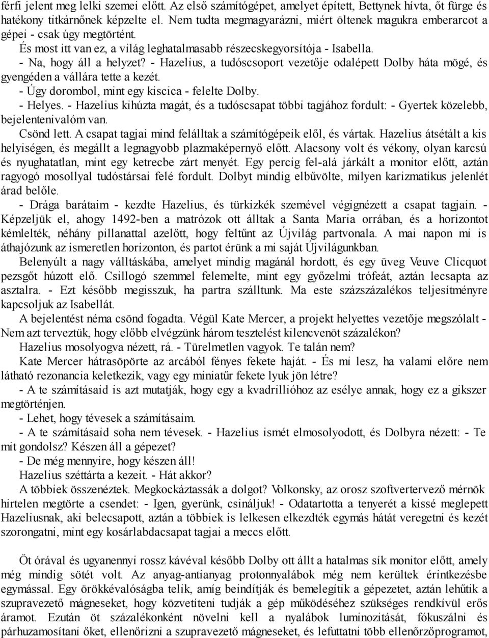 - Hazelius, a tudóscsoport vezetője odalépett Dolby háta mögé, és gyengéden a vállára tette a kezét. - Úgy dorombol, mint egy kiscica - felelte Dolby. - Helyes.