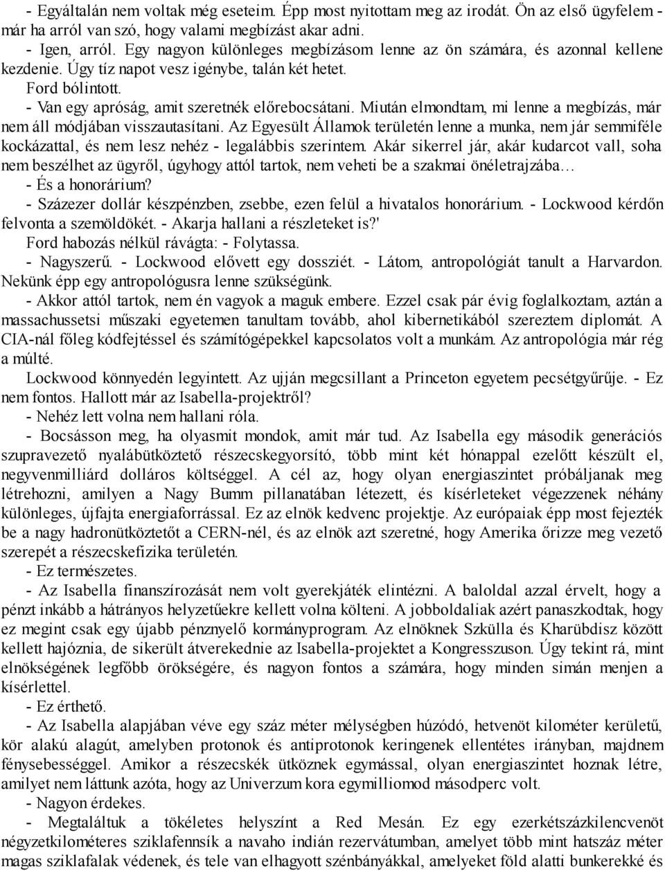 Miután elmondtam, mi lenne a megbízás, már nem áll módjában visszautasítani. Az Egyesült Államok területén lenne a munka, nem jár semmiféle kockázattal, és nem lesz nehéz - legalábbis szerintem.