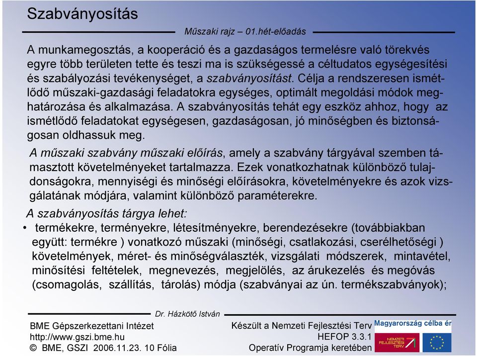 szabványosítást. Célja a rendszeresen ismétlődő műszaki-gazdasági feladatokra egységes, optimált megoldási módok meghatározása és alkalmazása.