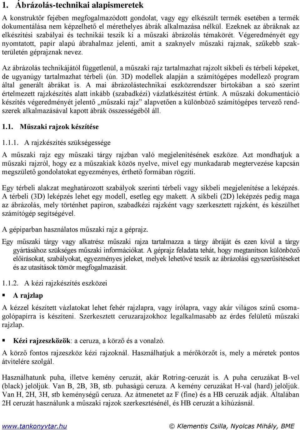 Végeredményét egy nyomtatott, papír alapú ábrahalmaz jelenti, amit a szaknyelv műszaki rajznak, szűkebb szakterületén géprajznak nevez.