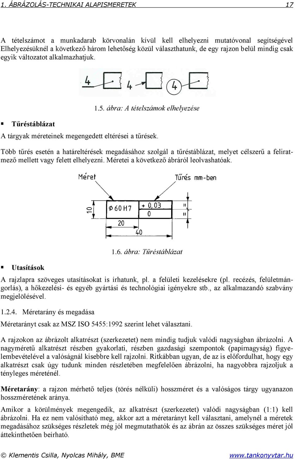 Több tűrés esetén a határeltérések megadásához szolgál a tűréstáblázat, melyet célszerű a feliratmező mellett vagy felett elhelyezni. Méretei a következő ábráról leolvashatóak. Utasítások 1.6.