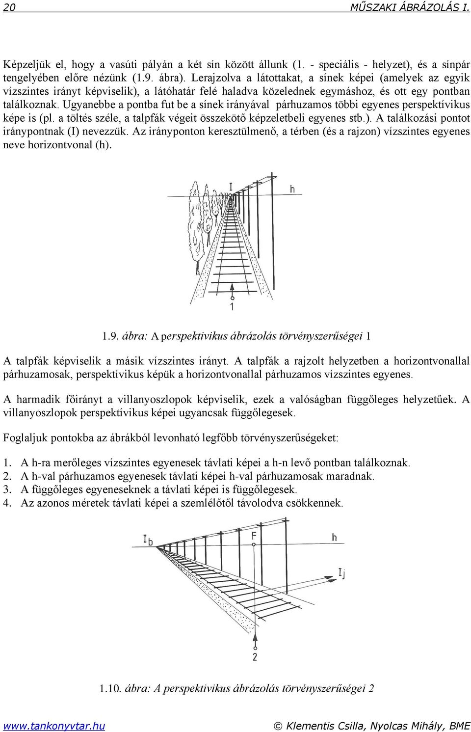 Ugyanebbe a pontba fut be a sínek irányával párhuzamos többi egyenes perspektívikus képe is (pl. a töltés széle, a talpfák végeit összekötő képzeletbeli egyenes stb.).