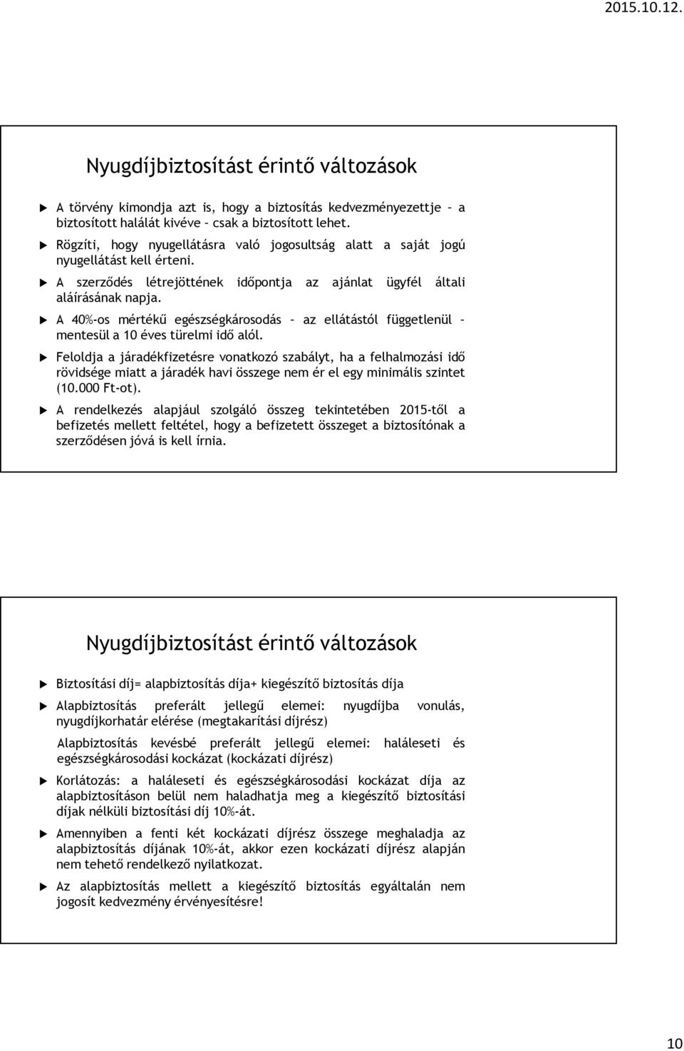 A 40%-os mértékű egészségkárosodás az ellátástól függetlenül mentesül a 10 éves türelmi idő alól.