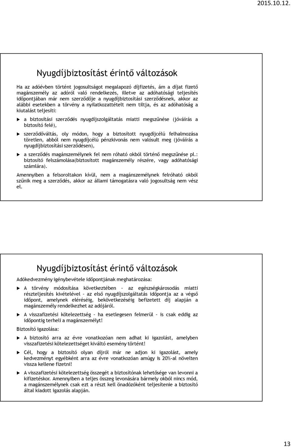 nyugdíjszolgáltatás miatti megszűnése (jóváírás a biztosító felé), szerződőváltás, oly módon, hogy a biztosított nyugdíjcélú felhalmozása töretlen, abból nem nyugdíjcélú pénzkivonás nem valósult meg