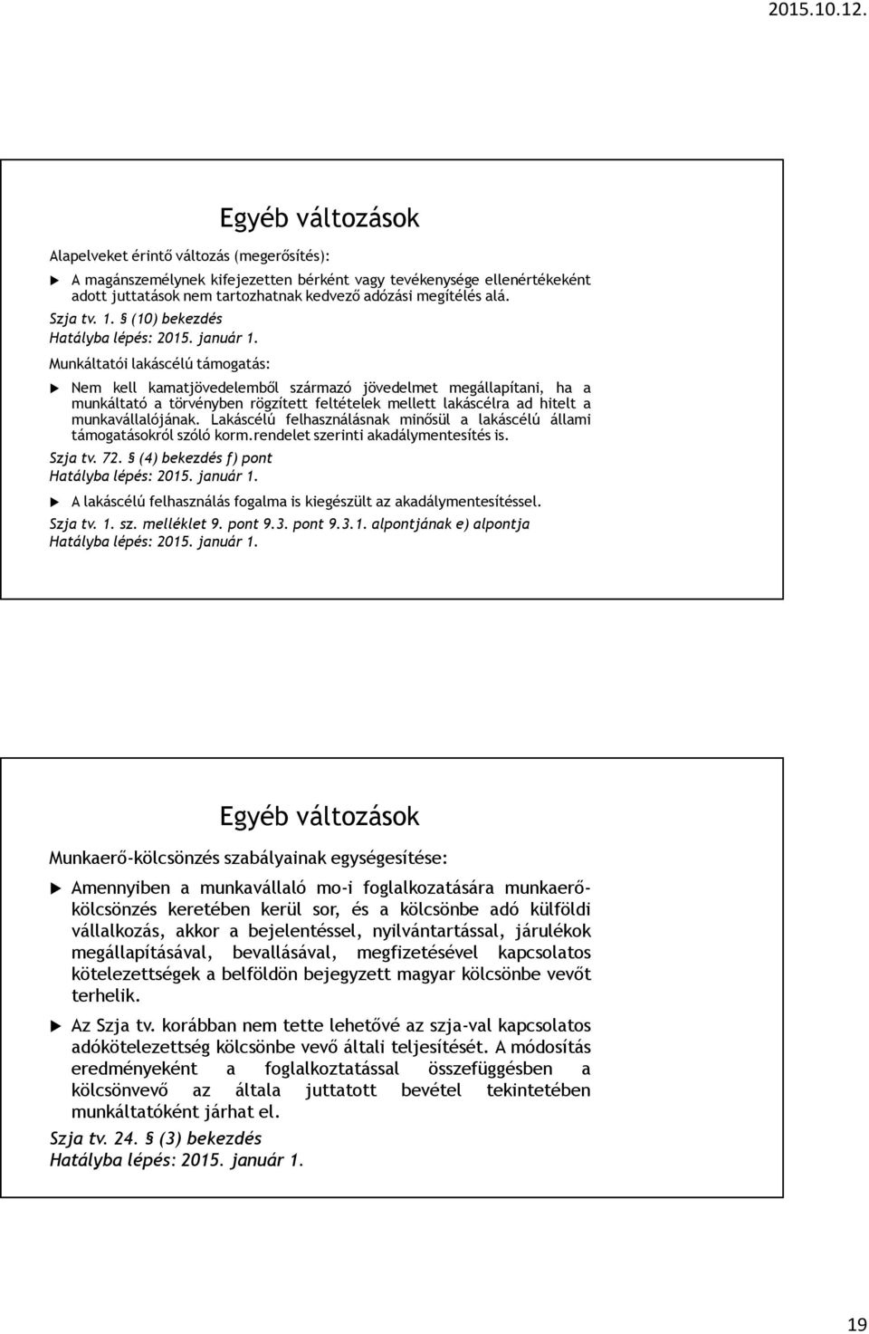(10) bekezdés Munkáltatói lakáscélú támogatás: Nem kell kamatjövedelemből származó jövedelmet megállapítani, ha a munkáltató a törvényben rögzített feltételek mellett lakáscélra ad hitelt a