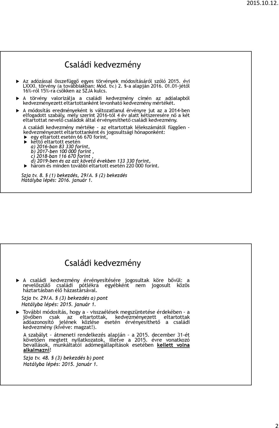 A módosítás eredményeként is változatlanul érvényre jut az a 2014-ben elfogadott szabály, mely szerint 2016-tól 4 év alatt kétszeresére nő a két eltartottat nevelő családok által érvényesíthető