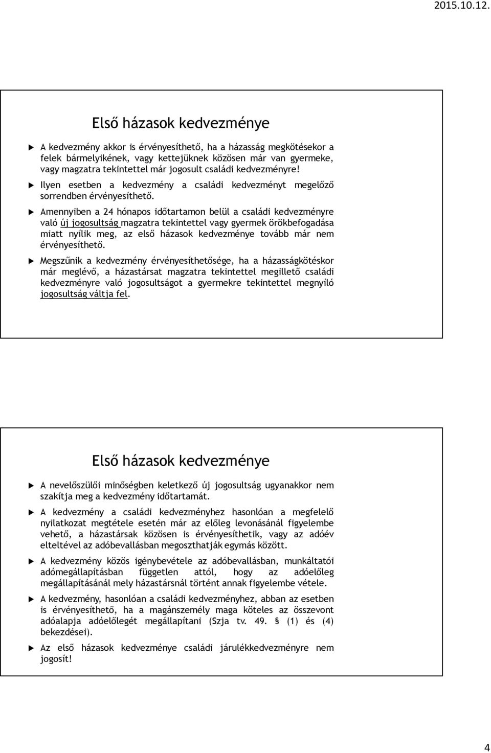 Amennyiben a 24 hónapos időtartamon belül a családi kedvezményre való új jogosultság magzatra tekintettel vagy gyermek örökbefogadása miatt nyílik meg, az első házasok kedvezménye tovább már nem