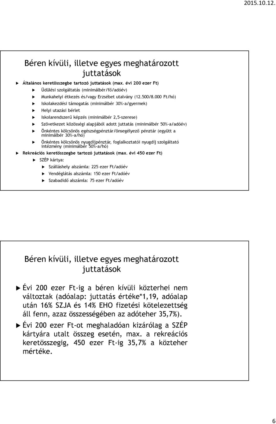 000 Ft/hó) Iskolakezdési támogatás (minimálbér 30%-a/gyermek) Helyi utazási bérlet Iskolarendszerű képzés (minimálbér 2,5-szerese) Szövetkezet közösségi alapjából adott juttatás (minimálbér