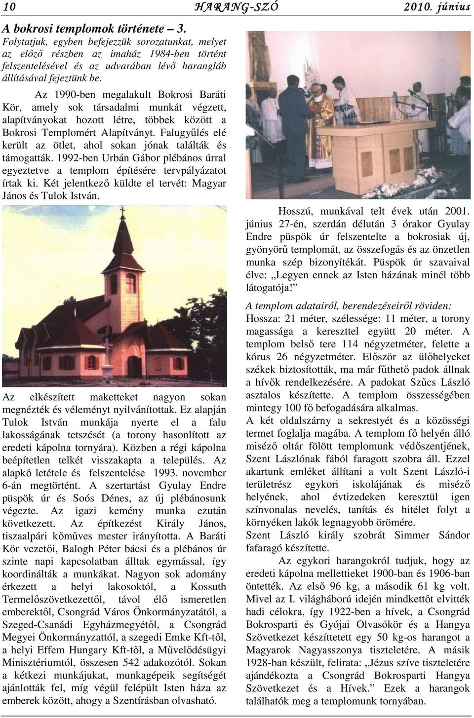 Falugylés elé került az ötlet, ahol sokan jónak találták és támogatták. 1992-ben Urbán Gábor plébános úrral egyeztetve a templom építésére tervpályázatot írtak ki.