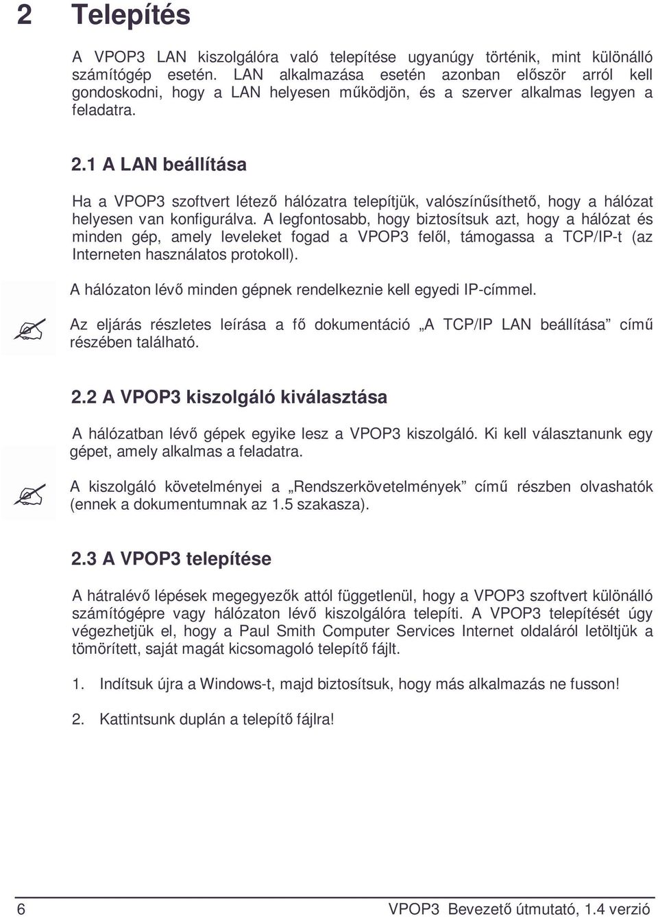 1 A LAN beállítása Ha a VPOP3 szoftvert létező hálózatra telepítjük, valószínűsíthető, hogy a hálózat helyesen van konfigurálva.